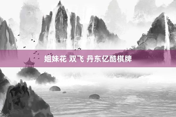 姐妹花 双飞 丹东亿酷棋牌