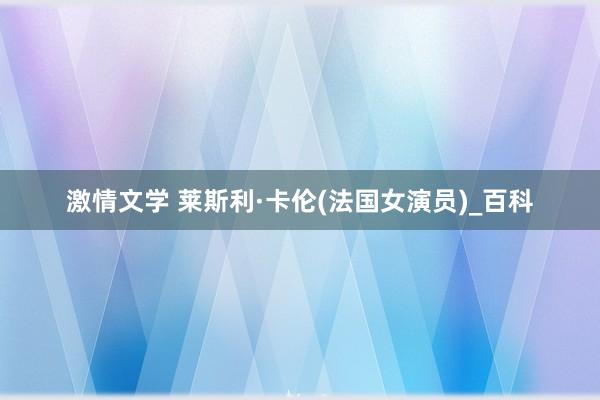 激情文学 莱斯利·卡伦(法国女演员)_百科